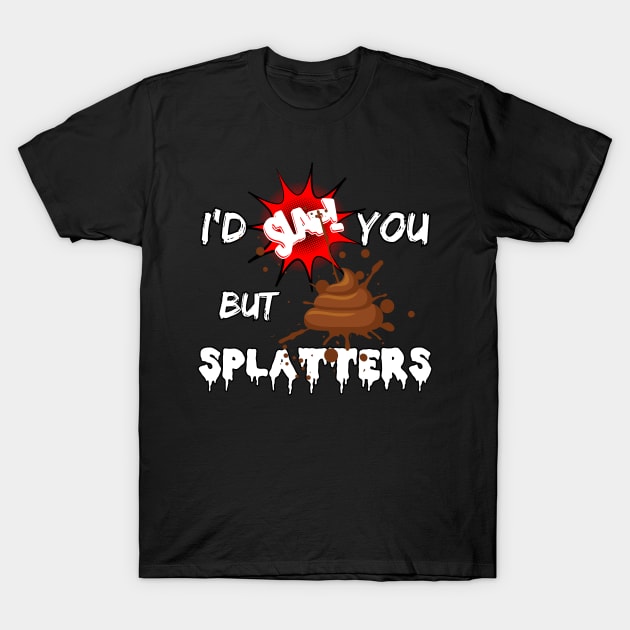 I'd slap you but poop splatters T-Shirt by Try It